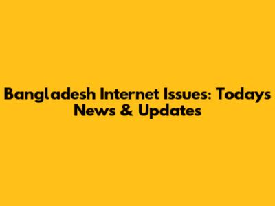 Bangladesh Internet Issues: Today's News & Updates