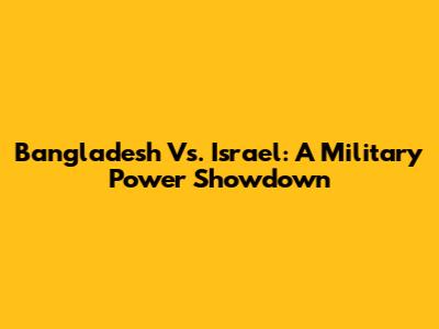 Bangladesh Vs. Israel: A Military Power Showdown