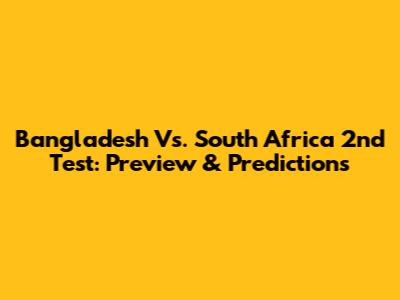 Bangladesh Vs. South Africa 2nd Test: Preview & Predictions
