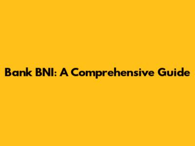 Bank BNI: A Comprehensive Guide