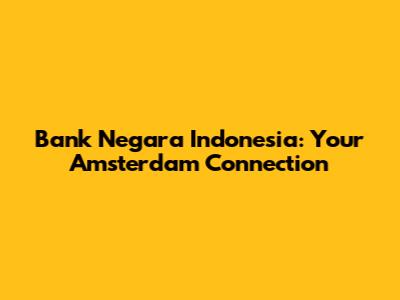 Bank Negara Indonesia: Your Amsterdam Connection