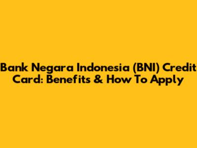 Bank Negara Indonesia (BNI) Credit Card: Benefits & How To Apply