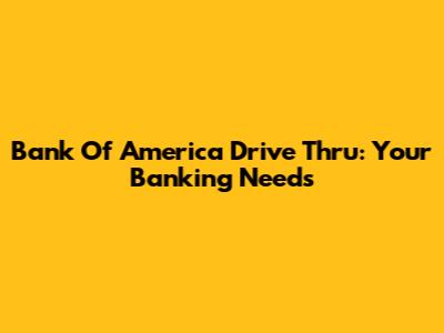 Bank Of America Drive Thru: Your Banking Needs