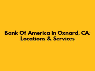 Bank Of America In Oxnard, CA: Locations & Services