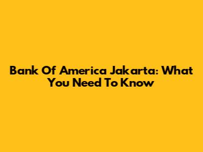 Bank Of America Jakarta: What You Need To Know
