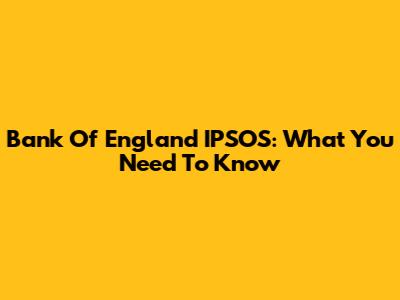 Bank Of England IPSOS: What You Need To Know