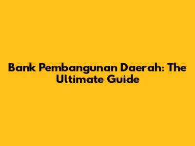 Bank Pembangunan Daerah: The Ultimate Guide