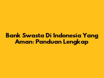 Bank Swasta Di Indonesia Yang Aman: Panduan Lengkap