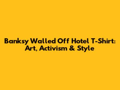 Banksy Walled Off Hotel T-Shirt: Art, Activism & Style