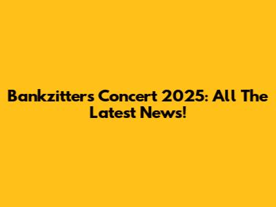 Bankzitters Concert 2025: All The Latest News!