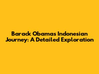 Barack Obama's Indonesian Journey: A Detailed Exploration