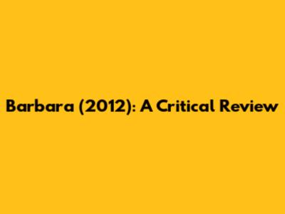 Barbara (2012): A Critical Review