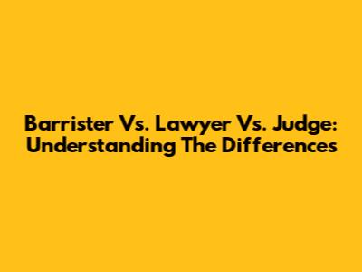 Barrister Vs. Lawyer Vs. Judge: Understanding The Differences
