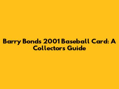 Barry Bonds 2001 Baseball Card: A Collector's Guide