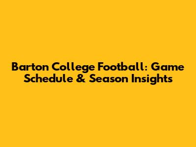 Barton College Football: Game Schedule & Season Insights