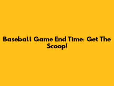 Baseball Game End Time: Get The Scoop!