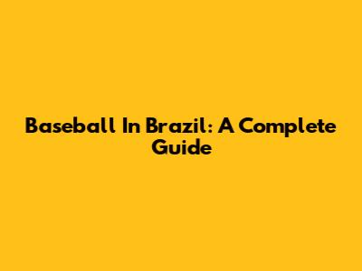 Baseball In Brazil: A Complete Guide