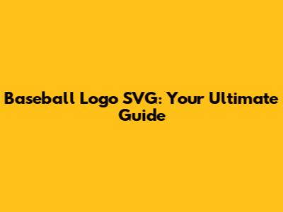 Baseball Logo SVG: Your Ultimate Guide