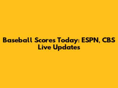 Baseball Scores Today: ESPN, CBS Live Updates
