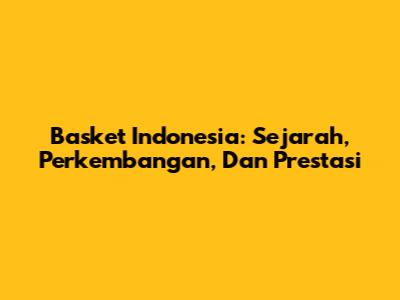 Basket Indonesia: Sejarah, Perkembangan, Dan Prestasi