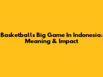 Basketball's Big Game In Indonesia: Meaning & Impact