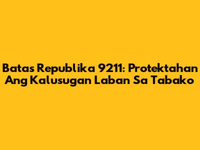 Batas Republika 9211: Protektahan Ang Kalusugan Laban Sa Tabako