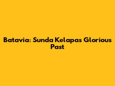 Batavia: Sunda Kelapa's Glorious Past
