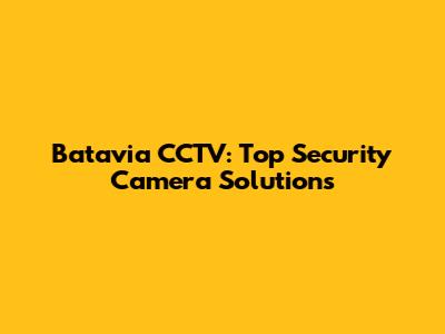Batavia CCTV: Top Security Camera Solutions