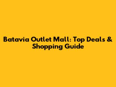 Batavia Outlet Mall: Top Deals & Shopping Guide