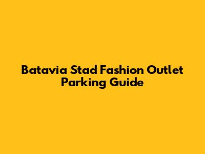 Batavia Stad Fashion Outlet Parking Guide