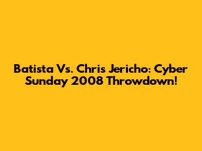 Batista Vs. Chris Jericho: Cyber Sunday 2008 Throwdown!