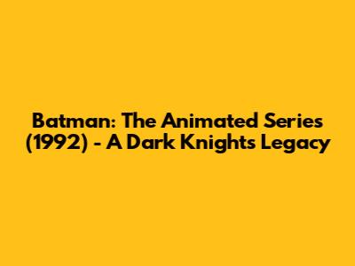 Batman: The Animated Series (1992) - A Dark Knight's Legacy