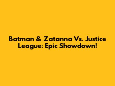 Batman & Zatanna Vs. Justice League: Epic Showdown!