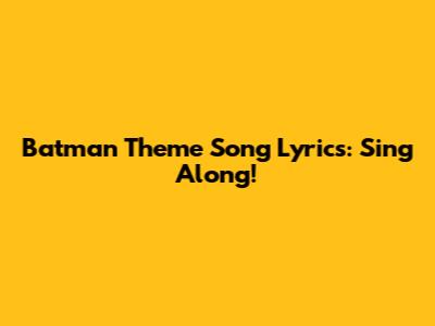 Batman Theme Song Lyrics: Sing Along!