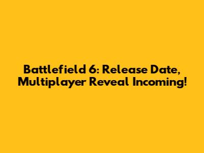 Battlefield 6: Release Date, Multiplayer Reveal Incoming!
