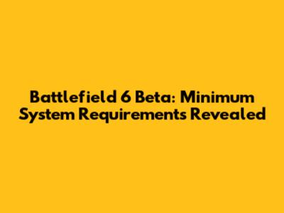 Battlefield 6 Beta: Minimum System Requirements Revealed