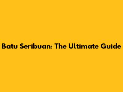 Batu Seribuan: The Ultimate Guide