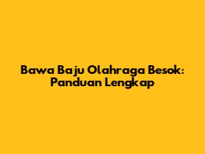 Bawa Baju Olahraga Besok: Panduan Lengkap