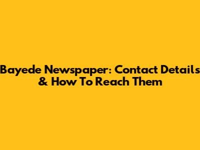 Bayede Newspaper: Contact Details & How To Reach Them