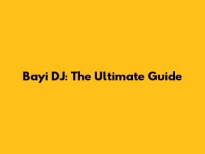 Bayi DJ: The Ultimate Guide