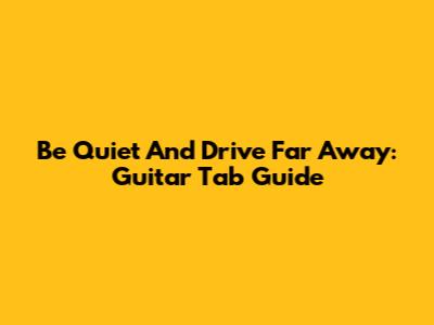Be Quiet And Drive Far Away: Guitar Tab Guide