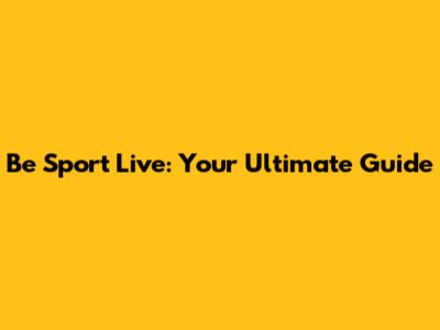 Be Sport Live: Your Ultimate Guide