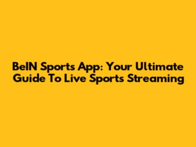 BeIN Sports App: Your Ultimate Guide To Live Sports Streaming