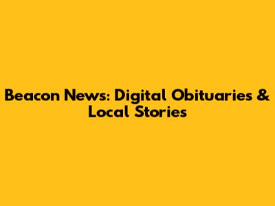 Beacon News: Digital Obituaries & Local Stories
