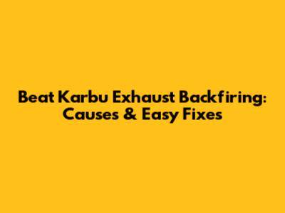 Beat Karbu Exhaust Backfiring: Causes & Easy Fixes