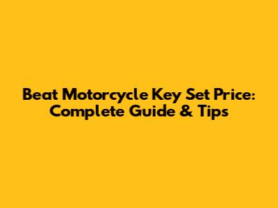 Beat Motorcycle Key Set Price: Complete Guide & Tips