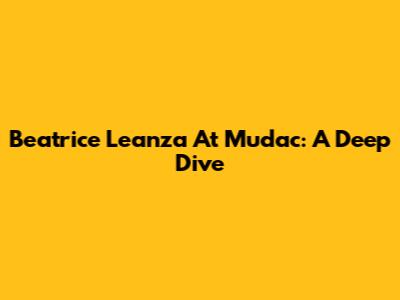 Beatrice Leanza At Mudac: A Deep Dive
