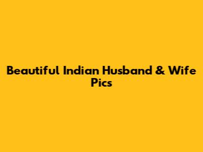 Beautiful Indian Husband & Wife Pics