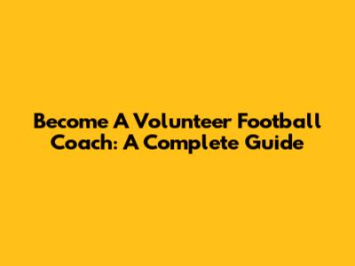 Become A Volunteer Football Coach: A Complete Guide
