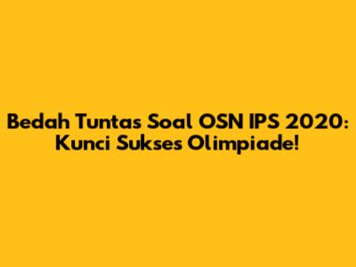 Bedah Tuntas Soal OSN IPS 2020: Kunci Sukses Olimpiade!